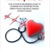 Ekg|Ecg: The Ultimate Beginners Guide To Learning EKG Interpretation, Arrhythmia And Basic Cardiac Dysrhythmias! (EKG Book, ECG, Medical ebooks) – EPUB