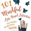 101 Mindful Arts-Based Activities to Get Children and Adolescents Talking: Working with Severe Trauma, Abuse and Neglect Using Found and Everyday Objects-Original PDF