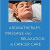 Aromatherapy, Massage and Relaxation in Cancer Care: An Integrative Resource for Practitioners-Original PDF