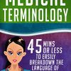 Medical Terminology: 45 Mins or Less to EASILY Breakdown the Language of Medicine NOW! – EPUB